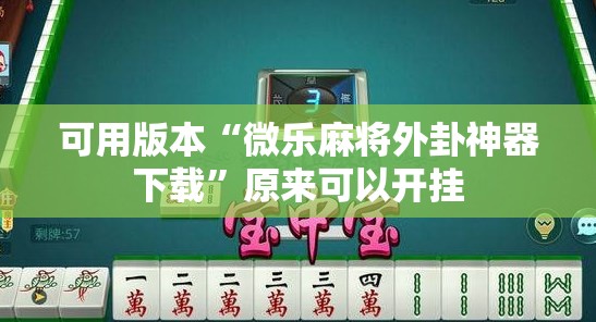 可用版本“微乐麻将外卦神器下载”原来可以开挂
