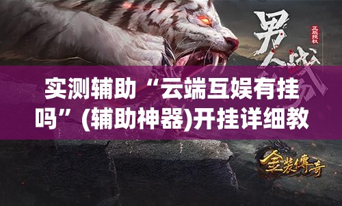 实测辅助“云端互娱有挂吗”(辅助神器)开挂详细教程