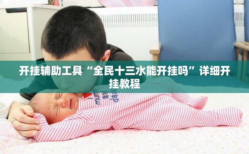 开挂辅助工具“全民十三水能开挂吗	”详细开挂教程