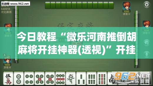 今日教程“微乐河南推倒胡麻将开挂神器(透视)”开挂辅助脚本+详细开挂安装教程