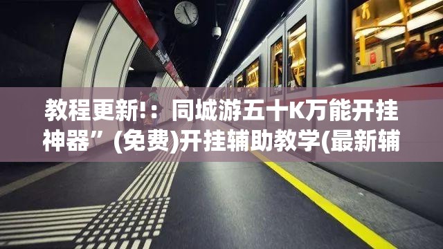 教程更新!：同城游五十K万能开挂神器”(免费)开挂辅助教学(最新辅助开挂教程)