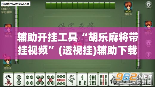 辅助开挂工具“胡乐麻将带挂视频”(透视挂)辅助下载教程