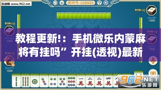 教程更新!：手机微乐内蒙麻将有挂吗”开挂(透视)最新辅助详细