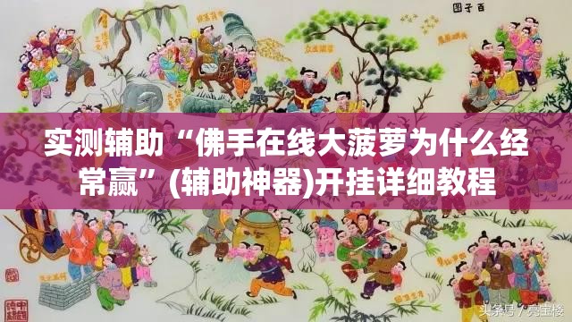 实测辅助“佛手在线大菠萝为什么经常赢	”(辅助神器)开挂详细教程