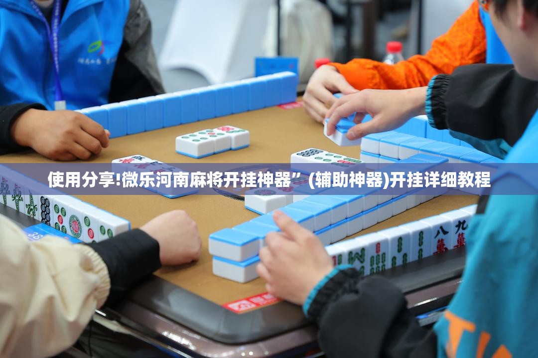 使用分享!微乐河南麻将开挂神器	”(辅助神器)开挂详细教程