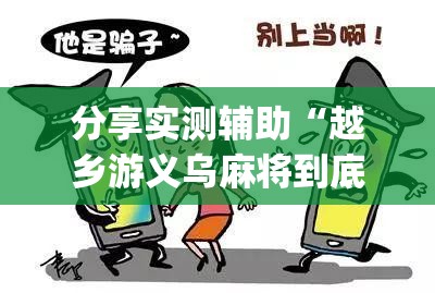 分享实测辅助“越乡游义乌麻将到底有没有挂	”开挂(透视)辅助神器